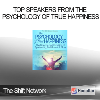 The Shift Network - Top Speakers From The Psychology of True Happiness
